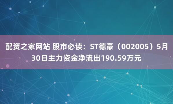 配资之家网站 股市必读：ST德豪（002005）5月30日主力资金净流出190.59万元
